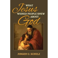 What Jesus Wished People Knew About God