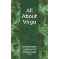 All About Virgo: An Astrological Guide to Personality, Friendship, Compatibility, Love, Marriage, Career, and More! New Expanded Editio