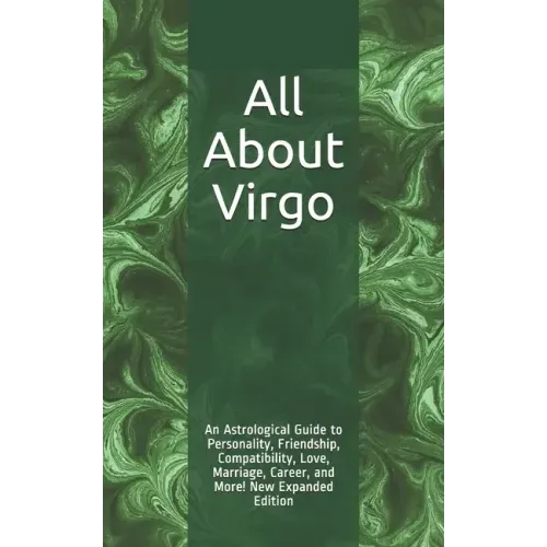 All About Virgo: An Astrological Guide to Personality, Friendship, Compatibility, Love, Marriage, Career, and More! New Expanded Editio