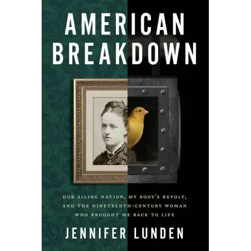 American Breakdown: Our Ailing Nation, My Body's Revolt, and the Nineteenth-Century Woman Who Brought Me Back to Life
