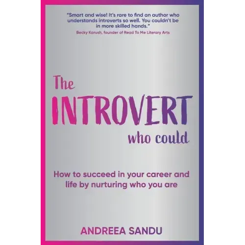 The Introvert Who Could: How to succeed in your career and life by nurturing who you are