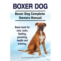 Boxer Dog. Boxer Dog Complete Owners Manual. Boxer book for care, costs, feeding, grooming, health and training.