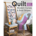 Quilt Modern Curves & Bold Stripes: 15 Dynamic Projects for All Skill Levels