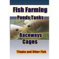 Fish Farming Ponds Tanks Raceways & Cages: For Tilapia and Other Fish