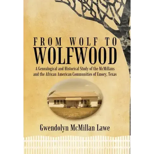 From Wolf to Wolfwood: A Genealogical and Historical Study of the McMillans and the African American Communities of Emory, Texas