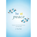 Be at Peace: A Journey to Inner Calm, Daily Harmony, and a Better World