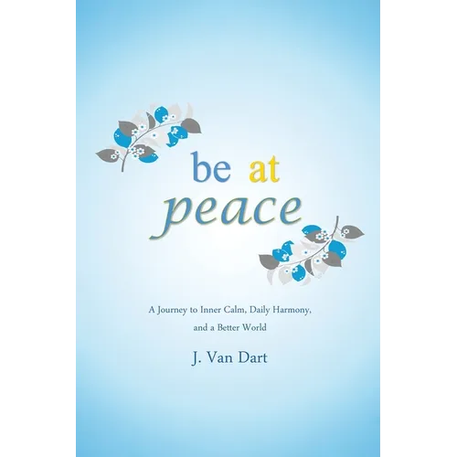 Be at Peace: A Journey to Inner Calm, Daily Harmony, and a Better World