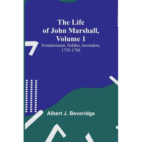 The Life of John Marshall, Volume 1: Frontiersman, soldier, lawmaker, 1755-1788
