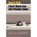 Sorry Kid, I Don't Much Feel Like Playing Today