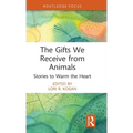 The Gifts We Receive from Animals: Stories to Warm the Heart