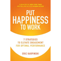 Put Happiness to Work: 7 Strategies to Elevate Engagement for Optimal Performance