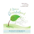 A Woman Overwhelmed - Women's Bible Study Participant Workbook: A Bible Study on the Life of Mary, the Mother of Jesus