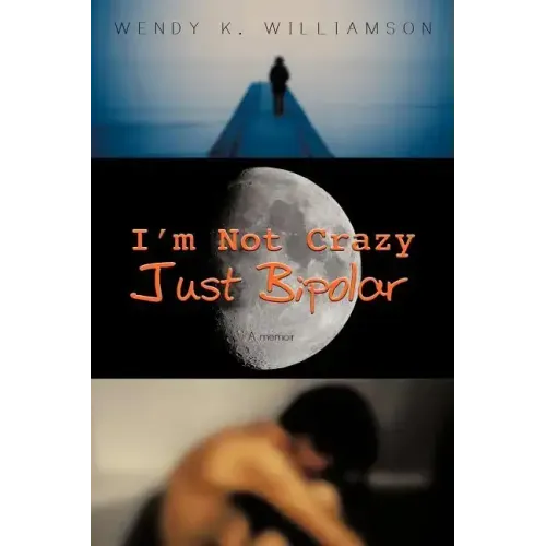 I'm Not Crazy Just Bipolar: A Memoir