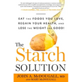 The Starch Solution: Eat the Foods You Love, Regain Your Health, and Lose the Weight for Good!