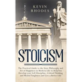 Stoicism: The Practical Guide to the Stoic Philosophy and Art of Happiness in Modern Life to Help You Develop your Self-Discipli