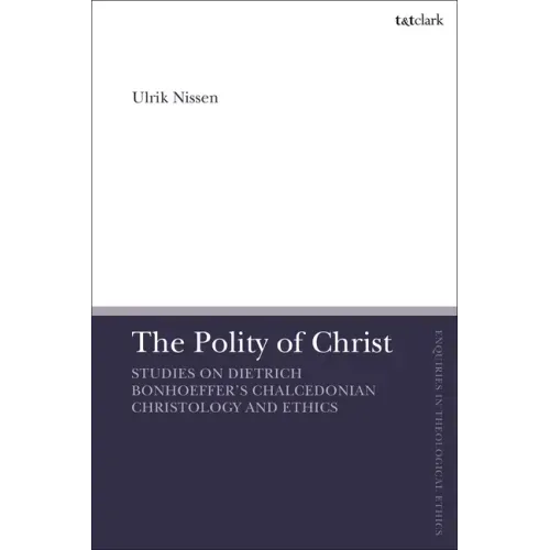 The Polity of Christ: Studies on Dietrich Bonhoeffer's Chalcedonian Christology and Ethics