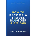 How to Become a Travel Blogger and Get Paid: Tips on Breaking into the World of Travel Blogging