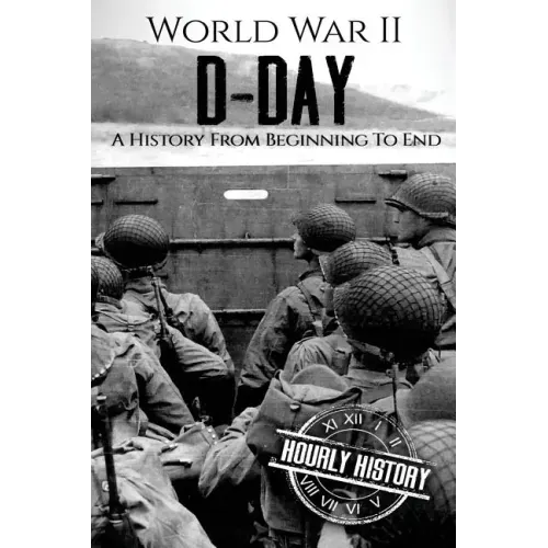 World War II D-Day: A History From Beginning to End
