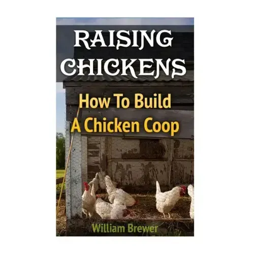 Raising Chickens: How To Build A Chicken Coop