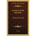 Lincoln and the Railroads: A Biographical Study