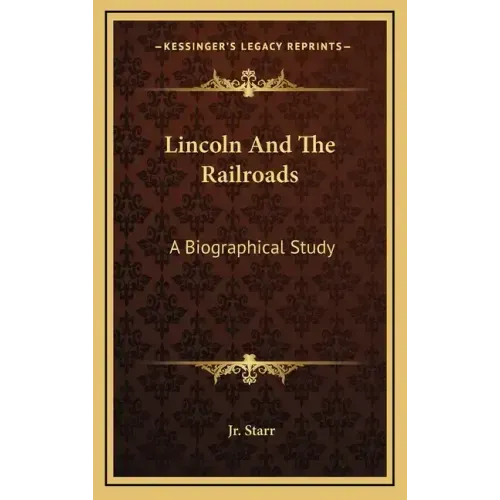 Lincoln and the Railroads: A Biographical Study