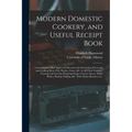 Modern Domestic Cookery, and Useful Receipt Book: Containing the Most Approved Directions for Purchasing, Preserving and Cooking Meat, Fish, Poultry,