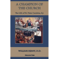 A Champion of the Church: The Life of St. Peter Canisius, S.J.