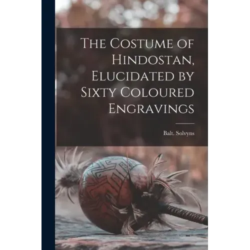 The Costume of Hindostan, Elucidated by Sixty Coloured Engravings
