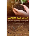 Worm Farming: Learn About Vermiculture and Vermicomposting(The Practical Guide to This Unique Form of Natural Composting)