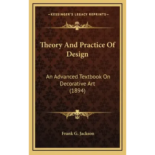 Theory and Practice of Design: An Advanced Textbook on Decorative Art (1894)
