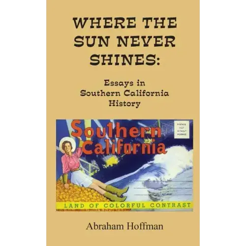 Where The Sun Never Shines: Essays in Southern California History