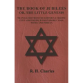 The Book of Jubilees - Or, The Little Genesis - Translated From the Editor's Ethiopic Text and Edited, with Introduction, Notes and Indices