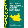 The Disconnects: Tribes, Governance, and Power in South Sudan