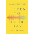 Listen to Your Day: The Life-Changing Practice of Paying Attention