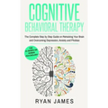 Cognitive Behavioral Therapy: The Complete Step by Step Guide on Retraining Your Brain and Overcoming Depression, Anxiety and Phobias (Cognitive Beh