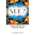 See?: Living Blind in a Sighted World