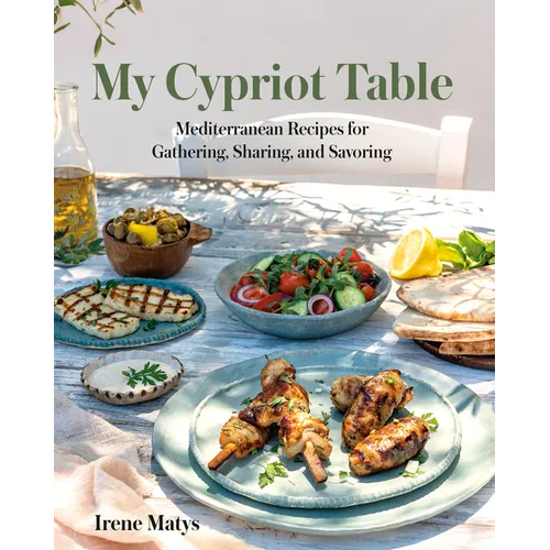 My Cypriot Table: Mediterranean Recipes for Gathering, Sharing, and Savoring