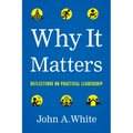Why It Matters: Reflections on Practical Leadership