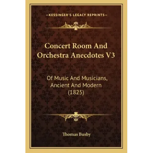 Concert Room And Orchestra Anecdotes V3: Of Music And Musicians, Ancient And Modern (1825)