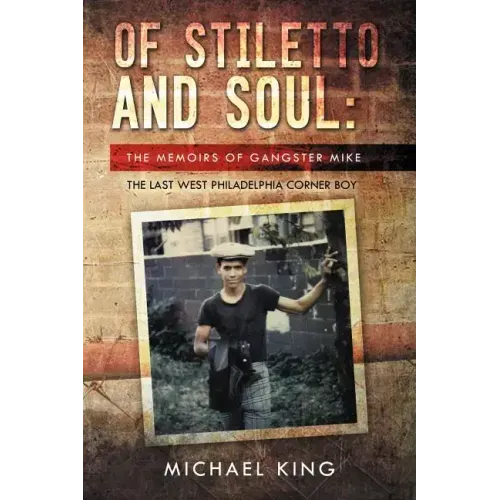 Of Stiletto and Soul: The Memoirs of Gangster Mike the Last West Philadelphia Corner Boy
