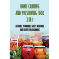 Home Canning And Preserving Food 2 In 1: Methods, Techniques, Safety Measures, And Recipes For Beginners: Tools For Canning And Preserving Foods