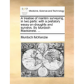 A Treatise of Maritim Surveying, in Two Parts: With a Prefatory Essay on Draughts and Surveys. by Murdoch MacKenzie, ...