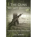 The Guns We Left Behind: Tales of Culture and Caliber
