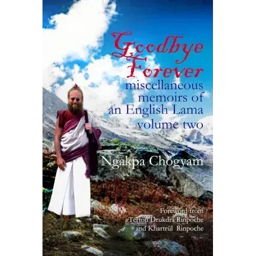 Goodbye Forever - volume II: miscellaneous memoirs of an English Lama