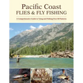 Pacific Coast Flies & Fly Fishing: A Comprehensive Guide to Tying and Fishing Over 60 Patterns