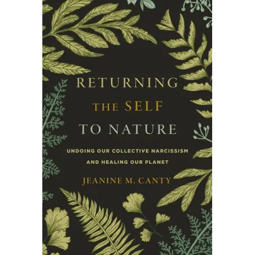 Returning the Self to Nature: Undoing Our Collective Narcissism and Healing Our Planet