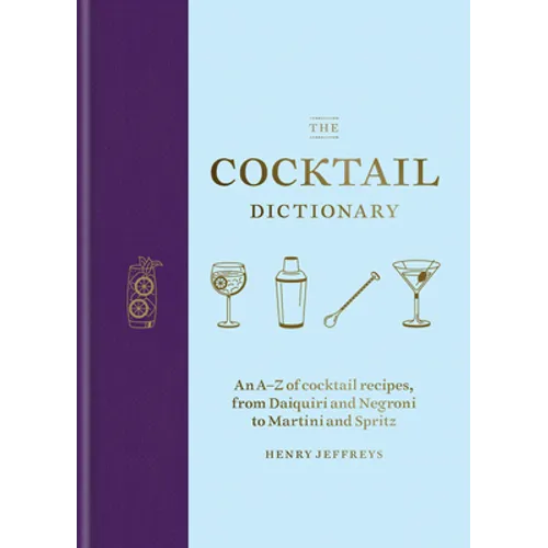 The Cocktail Dictionary: An A-Z of Cocktail Recipes, from Daiquiri and Negroni to Martini and Spritz