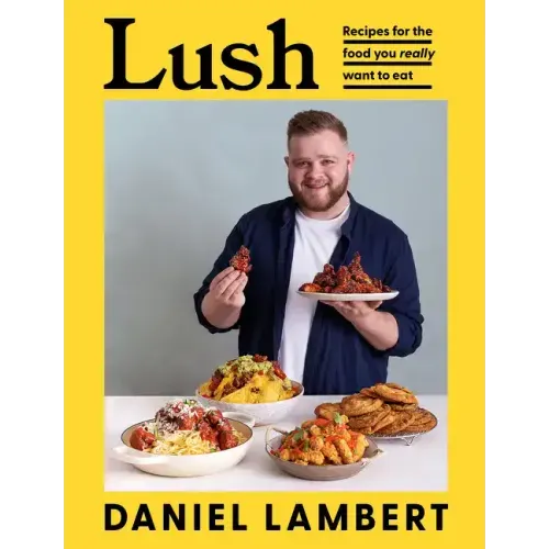 Lush: Recipes for the Food You Really Want to Eat