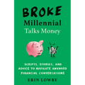Broke Millennial Talks Money: Scripts, Stories, and Advice to Navigate Awkward Financial Conversations