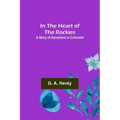 In the Heart of the Rockies; A Story of Adventure in Colorado
